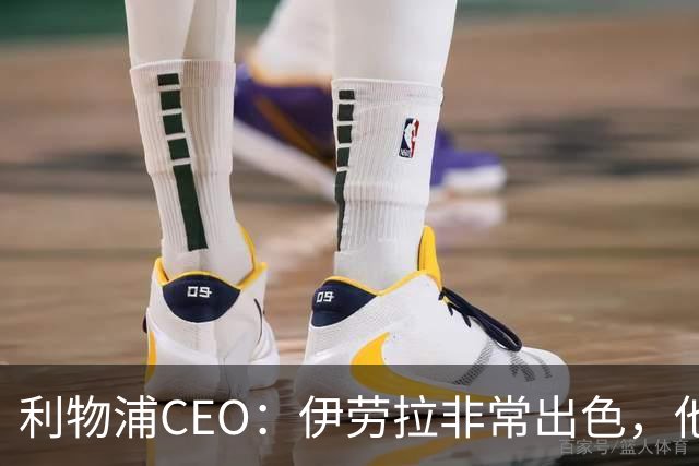 利物浦CEO：伊劳拉非常出色，他精力充沛、理念清晰、极具感染力