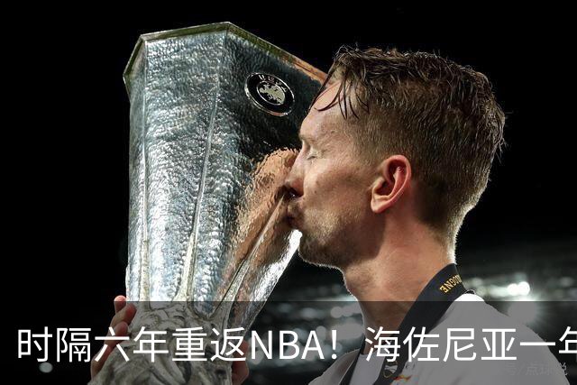 时隔六年重返NBA！海佐尼亚一年280万签约骑士