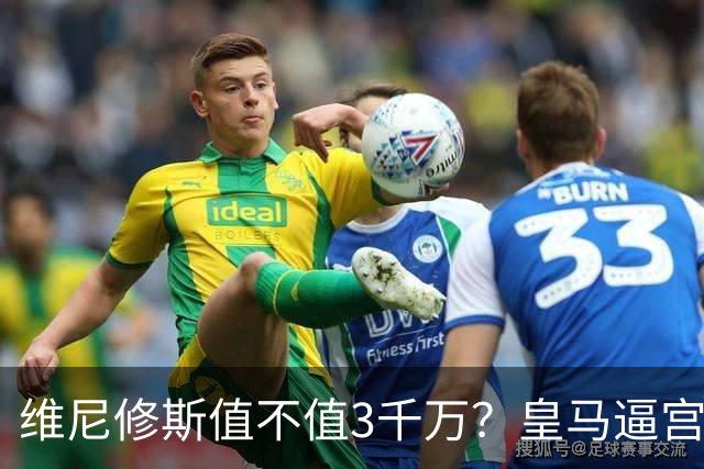 维尼修斯值不值3千万？皇马逼宫阿森纳捡漏，这转会三方都输不起